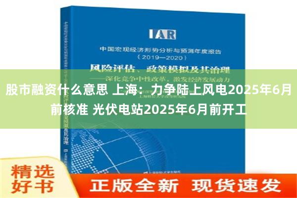 股市融资什么意思 上海：力争陆上风电2025年6月前核准 光伏电站2025年6月前开工