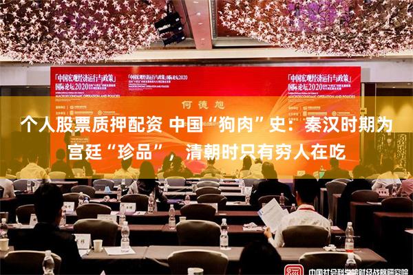 个人股票质押配资 中国“狗肉”史：秦汉时期为宫廷“珍品”，清朝时只有穷人在吃