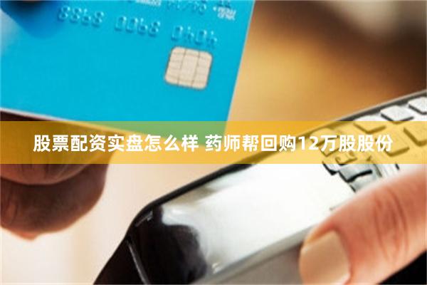 股票配资实盘怎么样 药师帮回购12万股股份