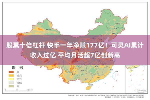 股票十倍杠杆 快手一年净赚177亿！可灵AI累计收入过亿 平均月活超7亿创新高