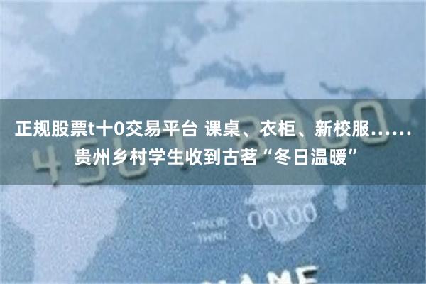 正规股票t十0交易平台 课桌、衣柜、新校服…… 贵州乡村学生收到古茗“冬日温暖”