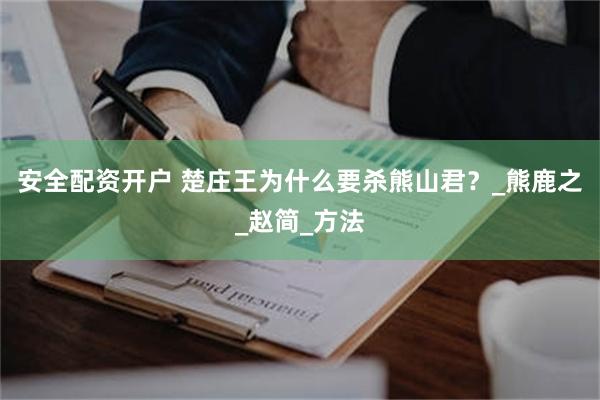 安全配资开户 楚庄王为什么要杀熊山君？_熊鹿之_赵简_方法