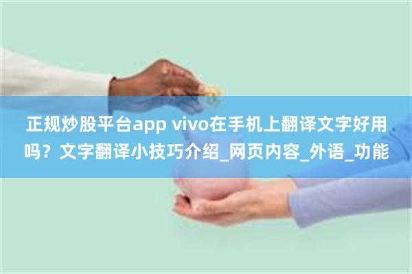 正规炒股平台app vivo在手机上翻译文字好用吗？文字翻译小技巧介绍_网页内容_外语_功能
