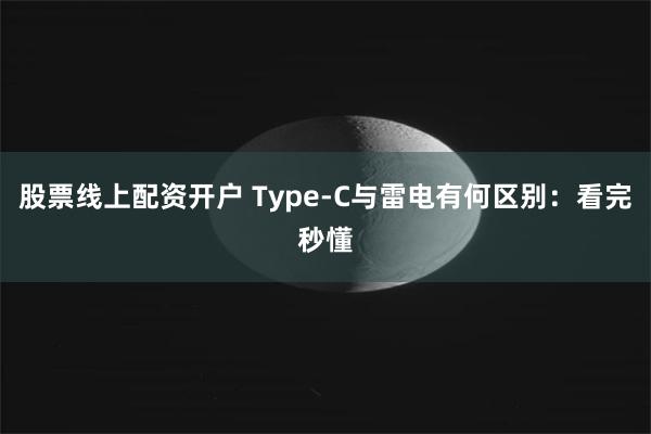 股票线上配资开户 Type-C与雷电有何区别：看完秒懂