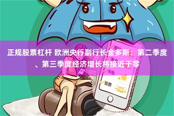 正规股票杠杆 欧洲央行副行长金多斯：第二季度、第三季度经济增长将接近于零